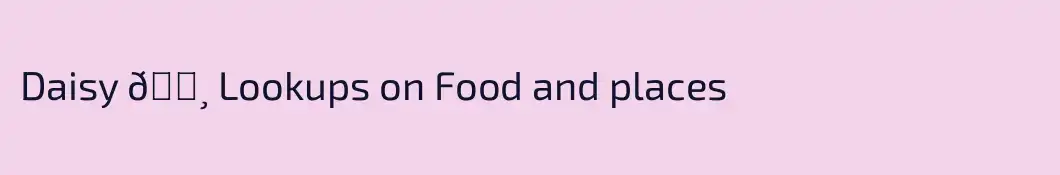 Daisy 🌸 Lookups on Food and places 